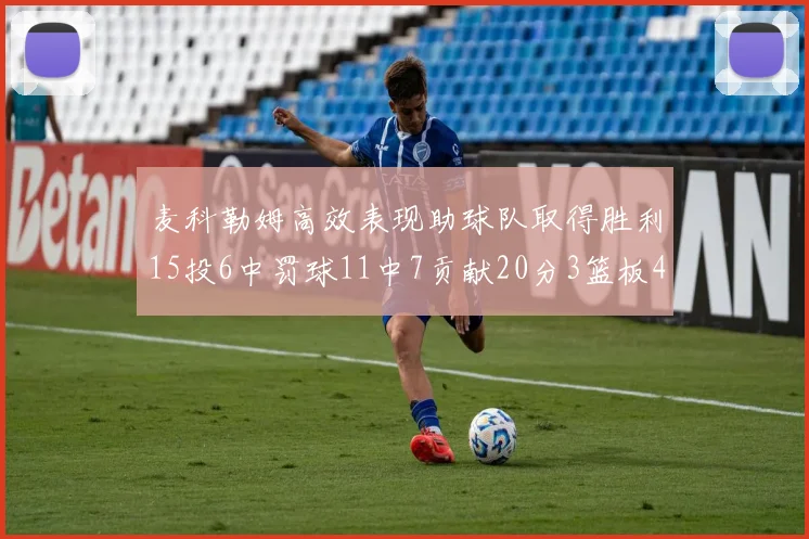 麦科勒姆高效表现助球队取得胜利15投6中罚球11中7贡献20分3篮板4助攻