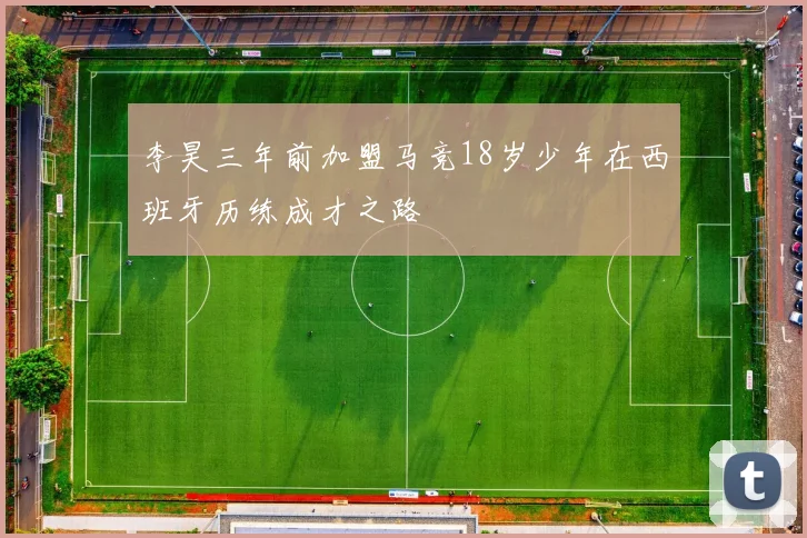 李昊三年前加盟马竞18岁少年在西班牙历练成才之路