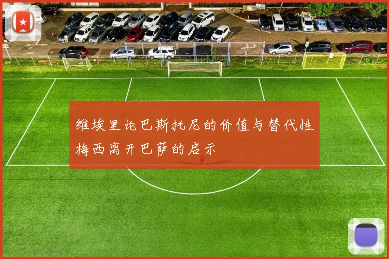 维埃里论巴斯托尼的价值与替代性梅西离开巴萨的启示